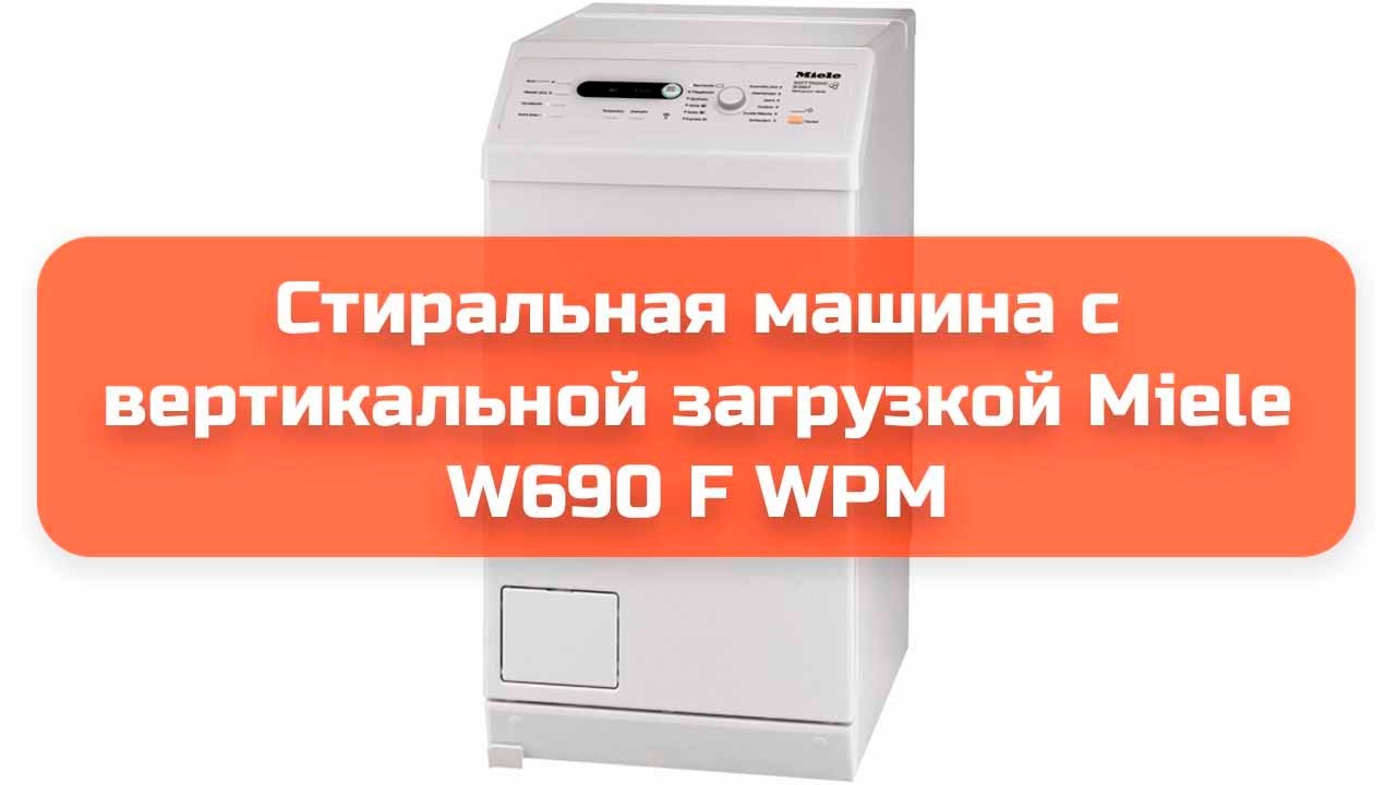 Стиральная машина с вертикальной загрузкой Miele W690 F WPM обзор и отзыв